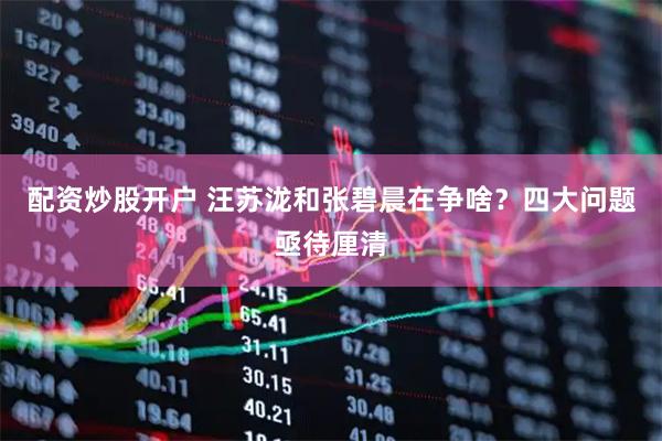 配资炒股开户 汪苏泷和张碧晨在争啥？四大问题亟待厘清